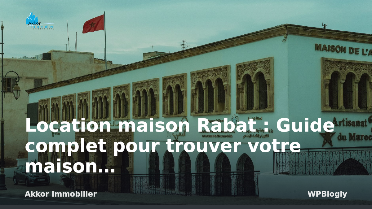 Location maison Rabat : Guide complet pour trouver votre maison idéale