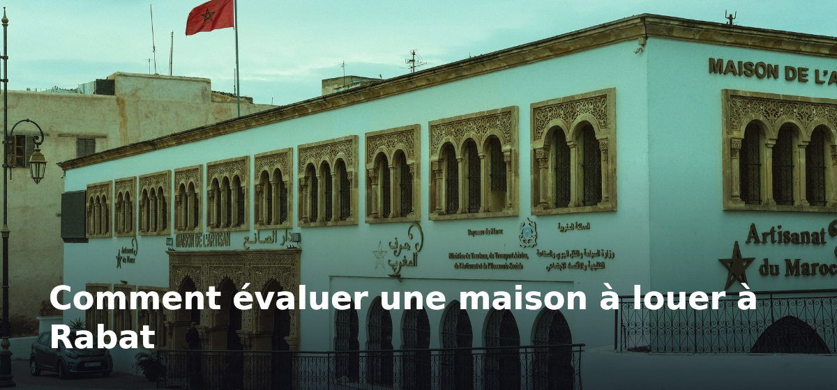 Akkor immonilier agence immobilière rabat Location maison Rabat : Guide complet pour trouver votre maison idéale 3 Comment évaluer une maison à louer à Rabat